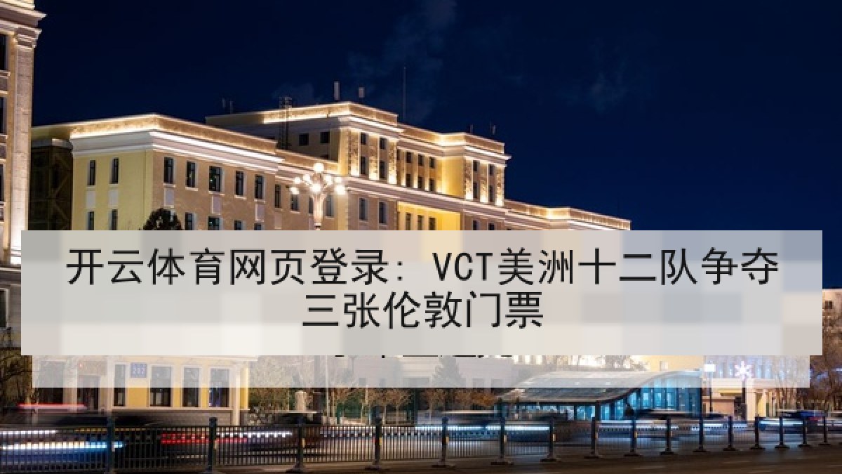开云体育网页登录: VCT美洲十二队争夺三张伦敦门票