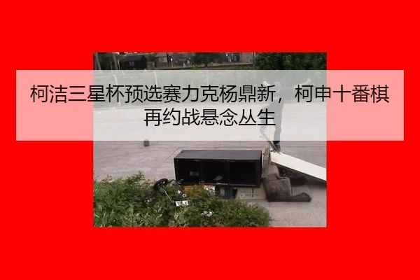 ke-jie-san-xing-bei-yu-xuan-sai-li-ke-yang-ding-xin-ke-shen-shi-fan-qi-zai-yue-zhan-xuan-nian-cong-sheng-2-733.jpg