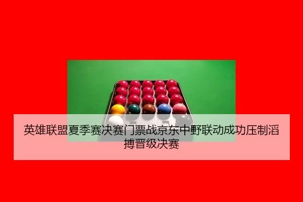 英雄联盟夏季赛决赛门票战京东中野联动成功压制滔搏晋级决赛