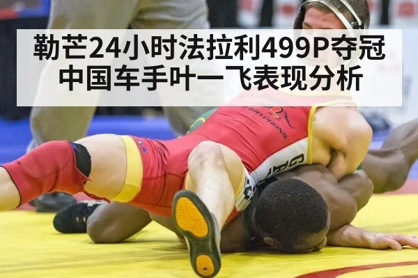 勒芒24小时法拉利499P夺冠中国车手叶一飞表现分析